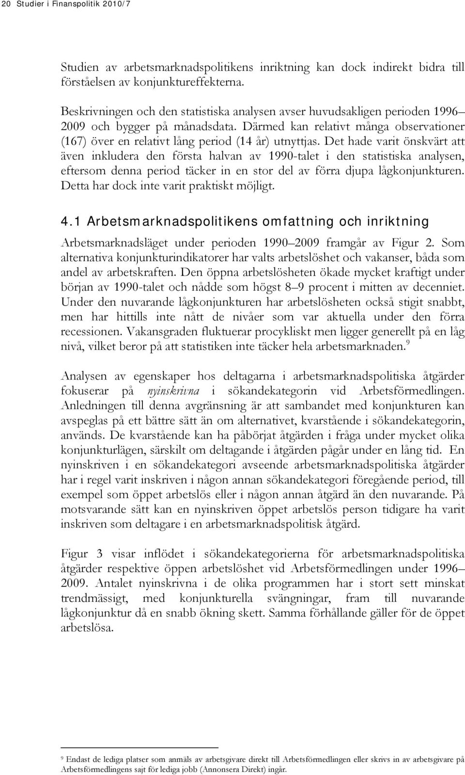 Därmed kan relativt många observationer (167) över en relativt lång period (14 år) utnyttjas.