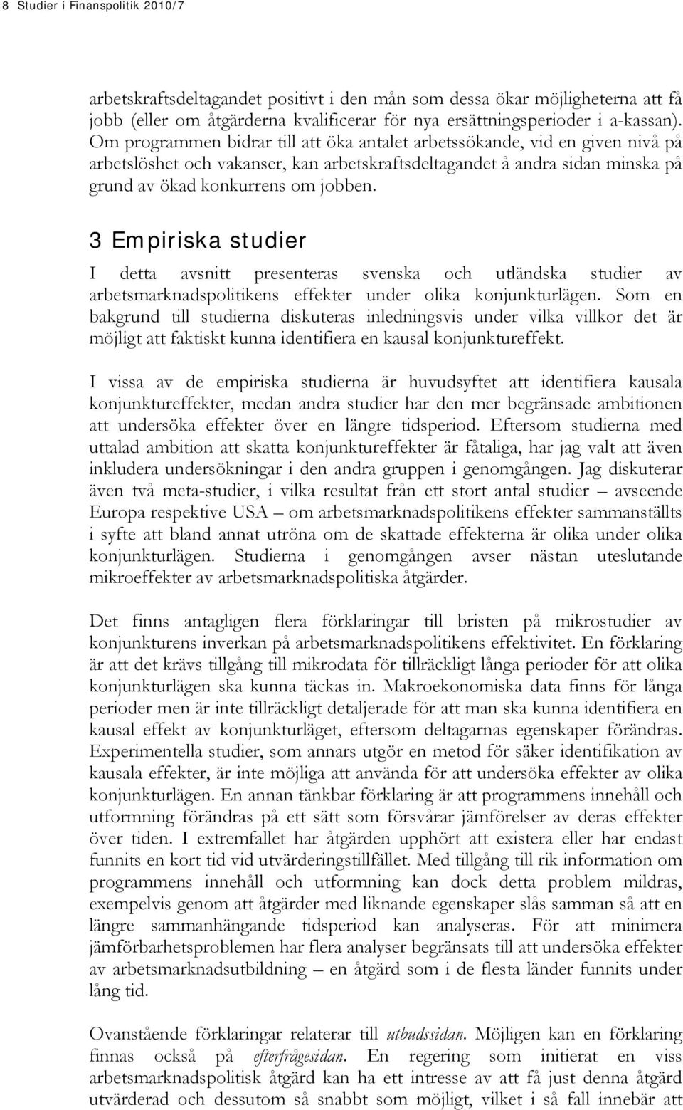 3 Empiriska studier I detta avsnitt presenteras svenska och utländska studier av arbetsmarknadspolitikens effekter under olika konjunkturlägen.