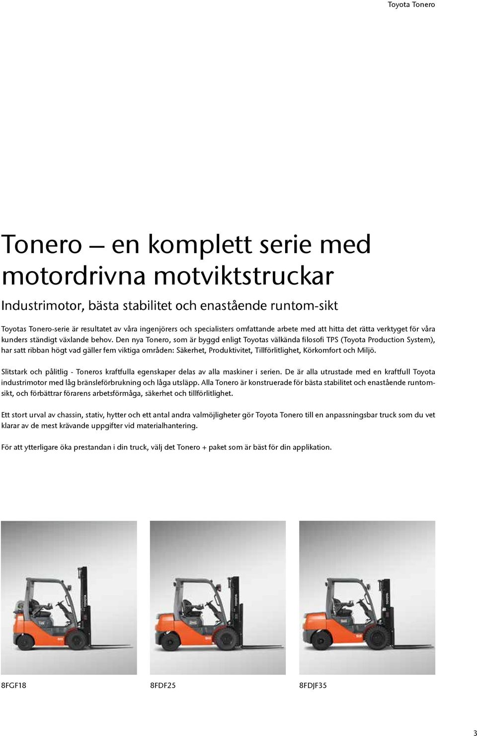 Den nya Tonero, som är byggd enligt Toyotas välkända filosofi TPS (Toyota Production System), har satt ribban högt vad gäller fem viktiga områden: Säkerhet, Produktivitet, Tillförlitlighet,