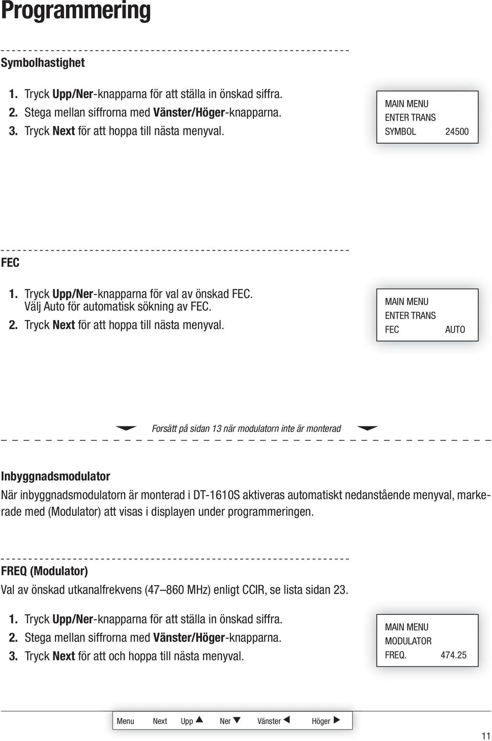 ENTER TRANS FEC AUTO Forsätt på sidan 13 när modulatorn inte är monterad Inbyggnadsmodulator När inbyggnadsmodulatorn är monterad i DT-1610S aktiveras automatiskt nedanstående menyval, markerade med