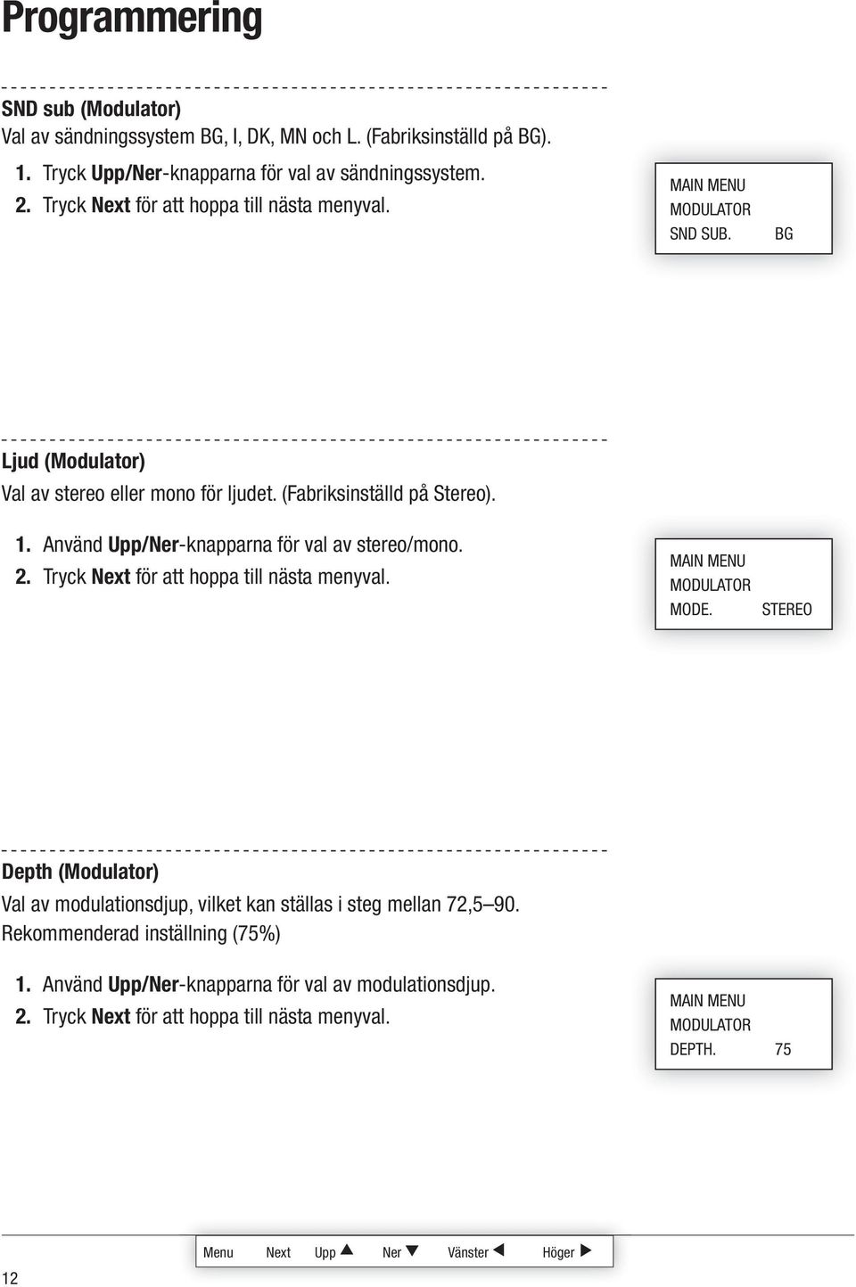 Använd Upp/Ner-knapparna för val av stereo/mono. Tryck för att hoppa till nästa menyval. MODULATOR MODE.