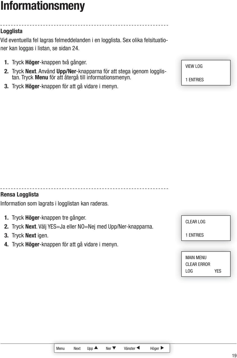 Tryck Höger-knappen för att gå vidare i menyn. VIEW LOG 1 ENTRIES Rensa Logglista Information som lagrats i logglistan kan raderas. 3. 4.