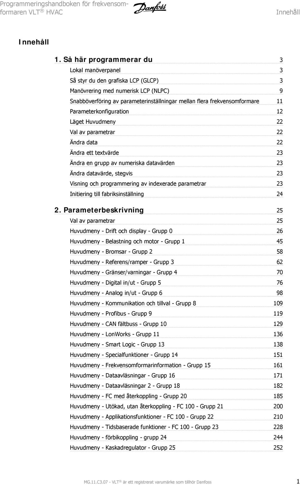 Parameterkonfiguration 1 Läget Huvudmeny Val av parametrar Ändra data Ändra ett textvärde 3 Ändra en grupp av numeriska datavärden 3 Ändra datavärde, stegvis 3 Visning och programmering av indexerade