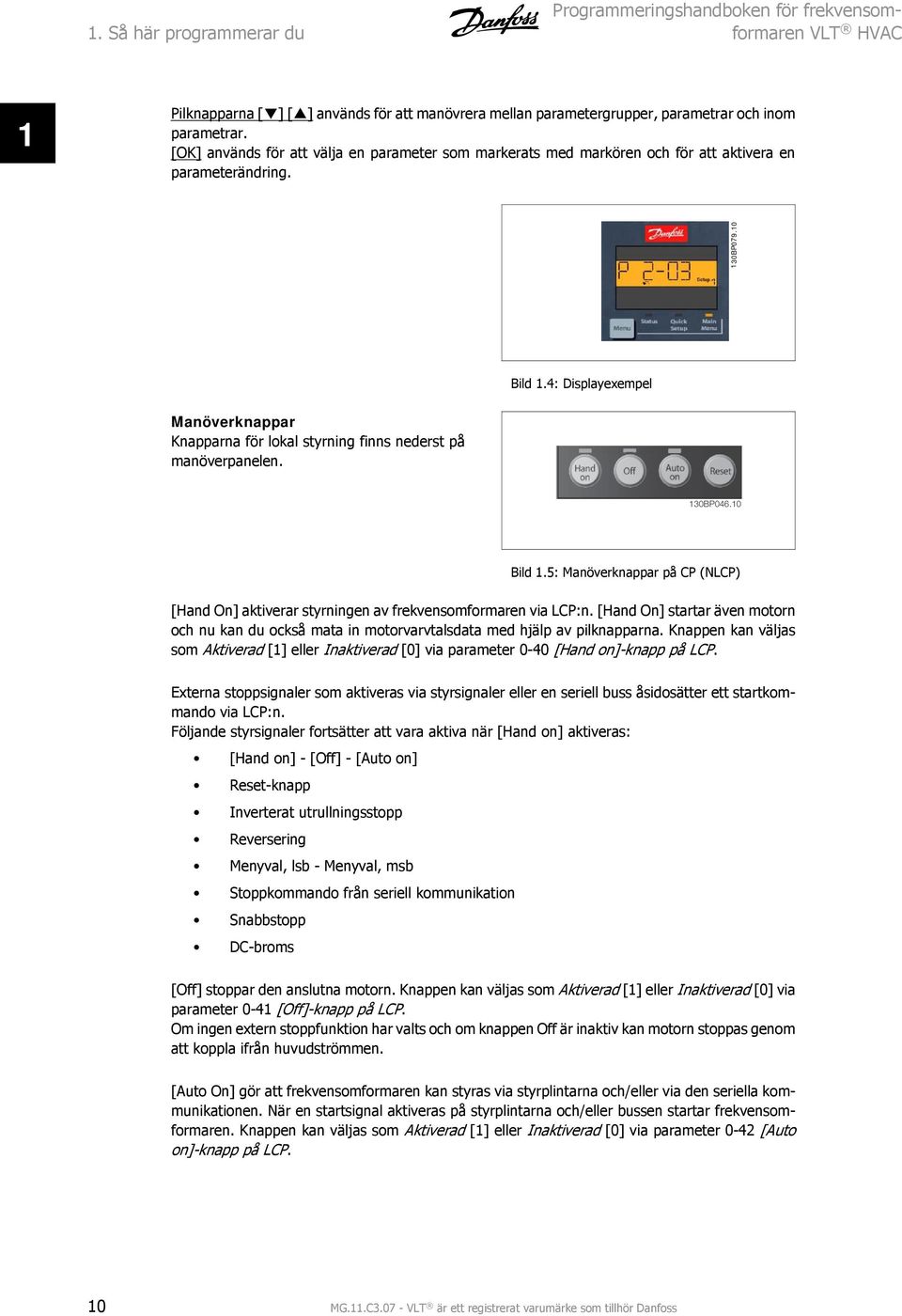 4: Displayexempel Manöverknappar Knapparna för lokal styrning finns nederst på manöverpanelen. 130BP046.10 Bild 1.