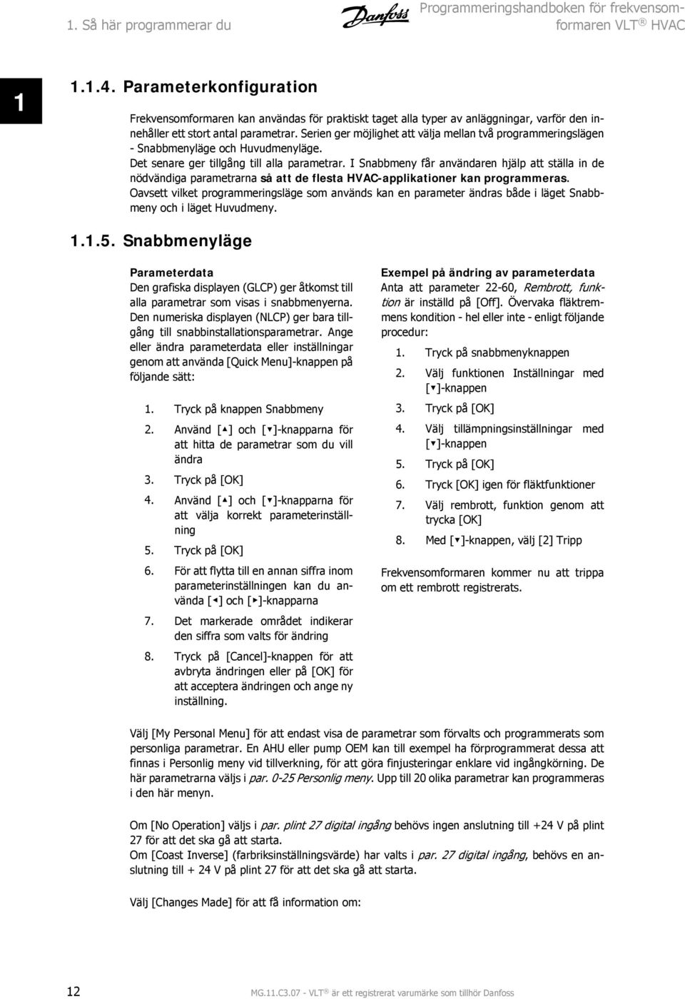 Serien ger möjlighet att välja mellan två programmeringslägen - Snabbmenyläge och Huvudmenyläge. Det senare ger tillgång till alla parametrar.