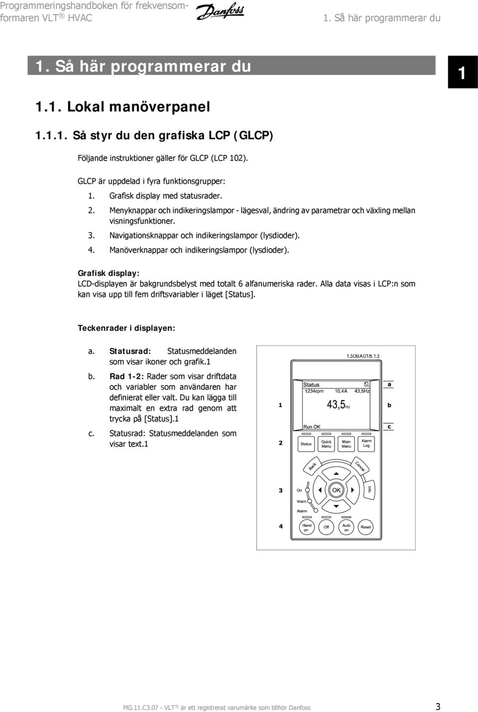 Navigationsknappar och indikeringslampor (lysdioder). 4. Manöverknappar och indikeringslampor (lysdioder). Grafisk display: LCD-displayen är bakgrundsbelyst med totalt 6 alfanumeriska rader.