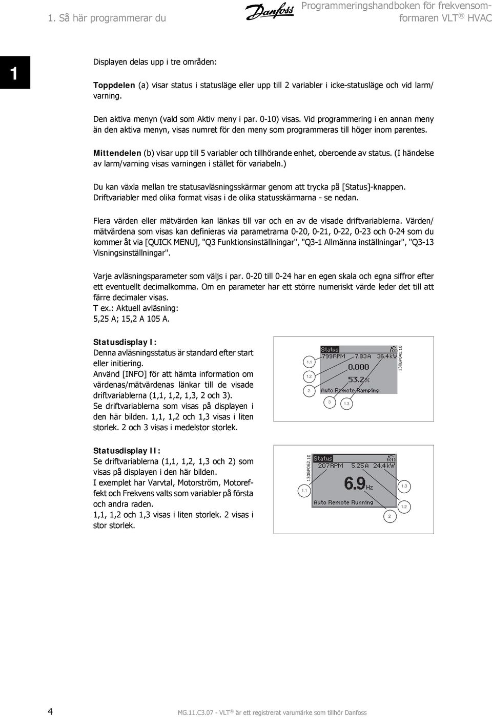 Mittendelen (b) visar upp till 5 variabler och tillhörande enhet, oberoende av status. (I händelse av larm/varning visas varningen i stället för variabeln.