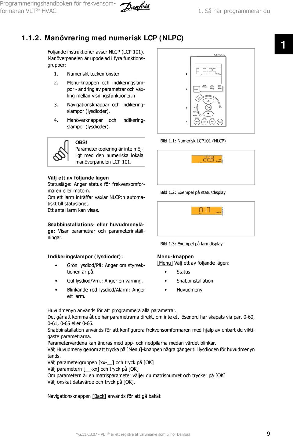 Manöverknappar och indikeringslampor (lysdioder). 1 OBS! Parameterkopiering är inte möjligt med den numeriska lokala manöverpanelen LCP 101. Bild 1.1: Numerisk LCP101 (NLCP) 130BP077.