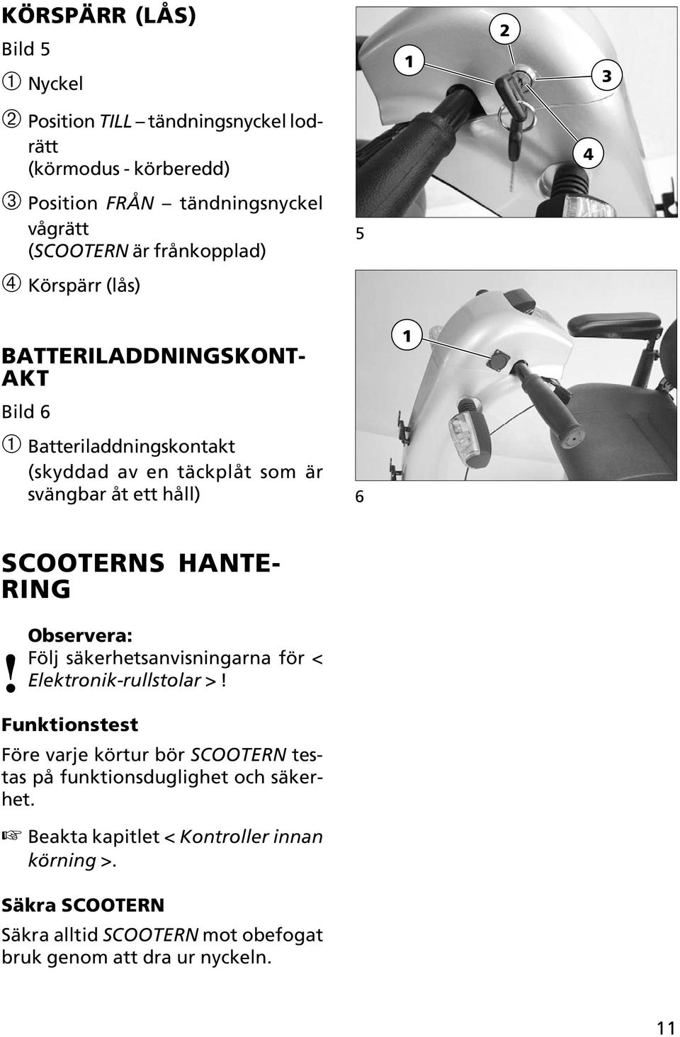 SCOOTERNS HANTE- RING Observera: Följ säkerhetsanvisningarna för < Elektronik-rullstolar >!