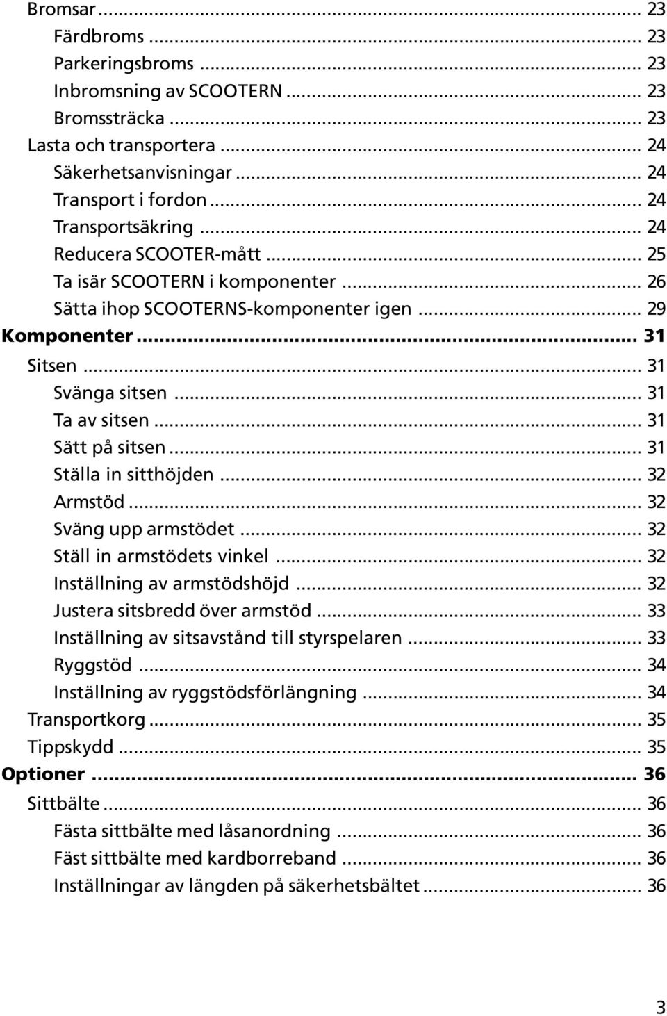 .. 31 Ställa in sitthöjden... 32 Armstöd... 32 Sväng upp armstödet... 32 Ställ in armstödets vinkel... 32 Inställning av armstödshöjd... 32 Justera sitsbredd över armstöd.