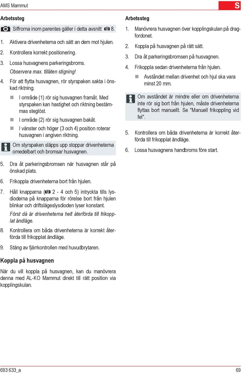 Med styrspaken kan hastighet och riktning bestämmas steglöst. I område (2) rör sig husvagnen bakåt. I vänster och höger (3 och 4) position roterar husvagnen i angiven riktning.