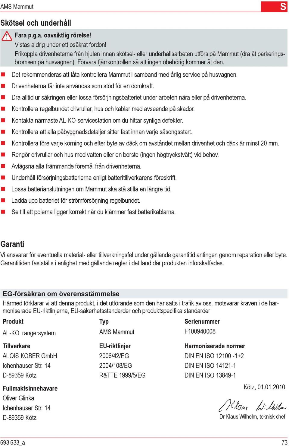 Det rekommenderas att låta kontrollera Mammut i samband med årlig service på husvagnen. Drivenheterna får inte användas som stöd för en domkraft.