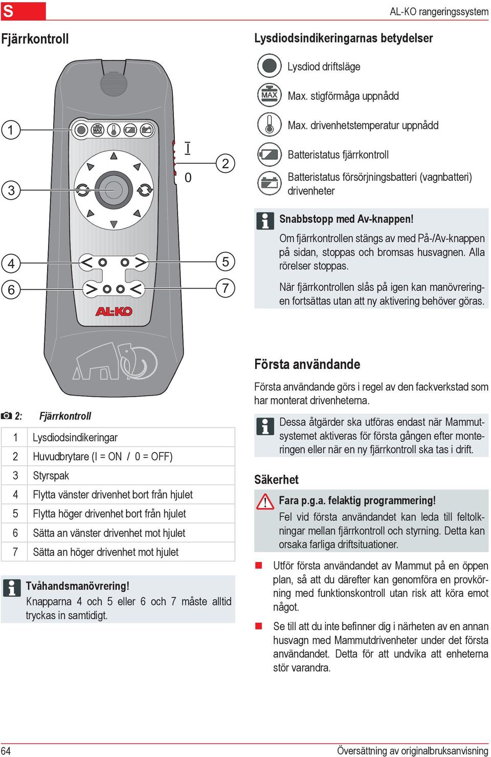 4 5 Om fjärrkontrollen stängs av med På-/Av-knappen på sidan, stoppas och bromsas husvagnen. Alla rörelser stoppas.