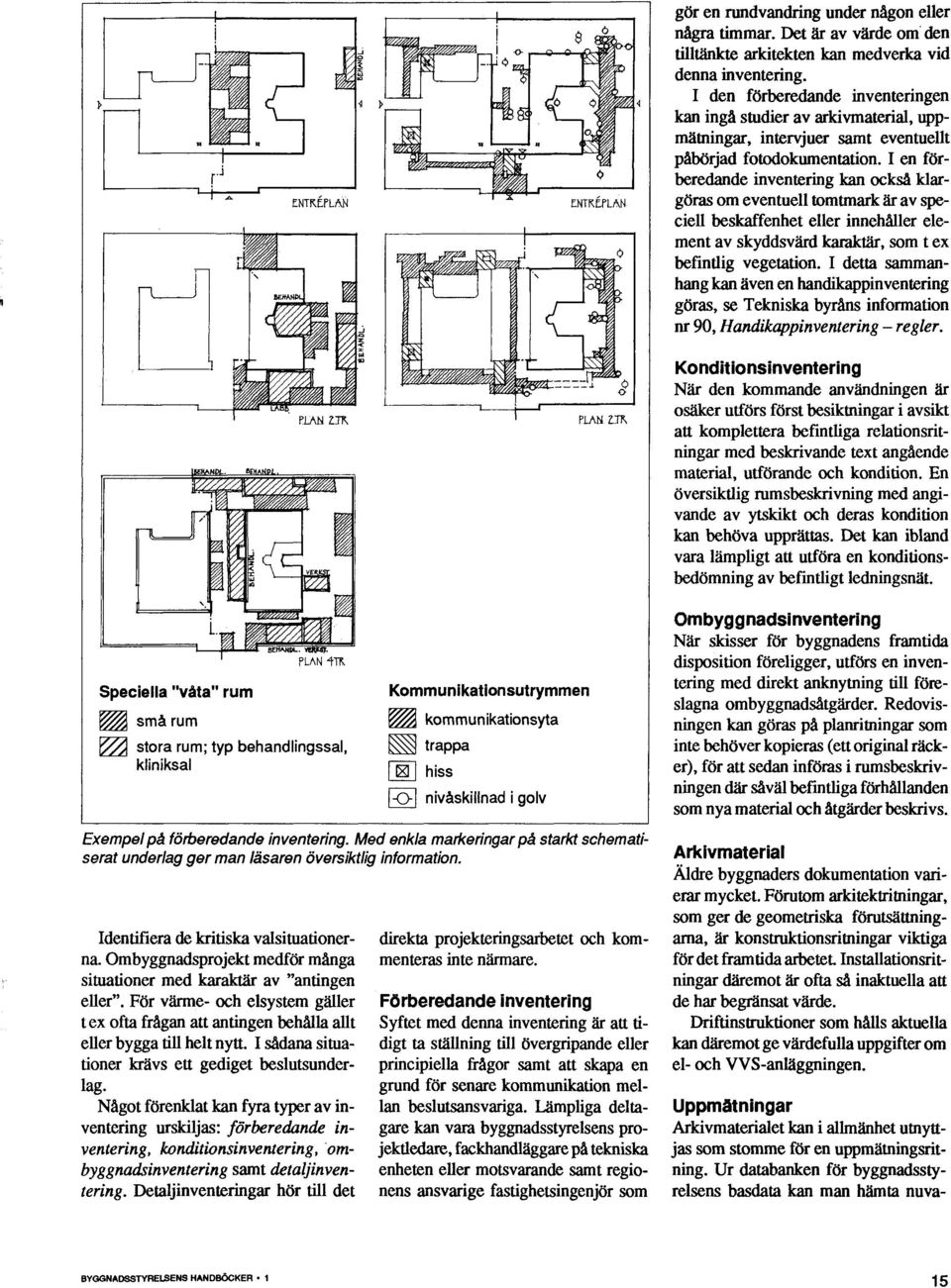 I en förberedande inventering kan också klargöras om eventuell tomtmark är av speciell beskaffenhet eller innehåller element av skyddsvärd karaktär, som t ex befintlig vegetation.