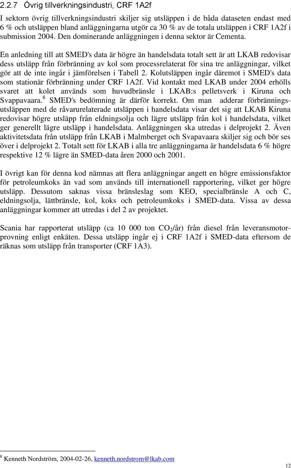 En anledning till att SMED's data är högre än handelsdata totalt sett är att LKAB redovisar dess utsläpp från förbränning av kol som processrelaterat för sina tre anläggningar, vilket gör att de inte