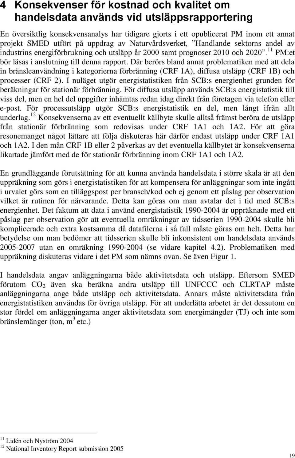 Där berörs bland annat problematiken med att dela in bränsleanvändning i kategorierna förbränning (CRF 1A), diffusa utsläpp (CRF 1B) och processer (CRF 2).