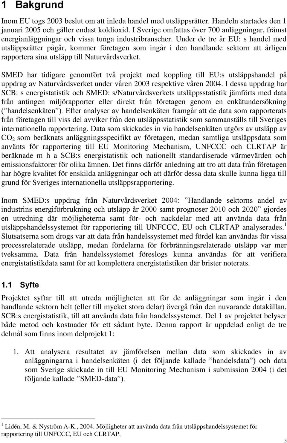 Under de tre år EU: s handel med utsläppsrätter pågår, kommer företagen som ingår i den handlande sektorn att årligen rapportera sina utsläpp till Naturvårdsverket.