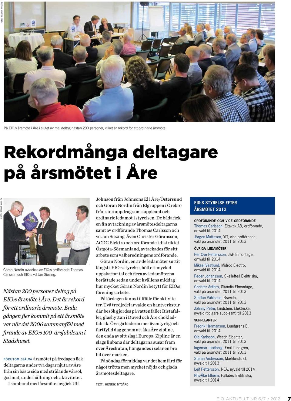 Det är rekord för ett ordinarie årsmöte. Enda gången fer kommit på ett årsmöte var när det 2006 sammanfö med firande av EIO:s 100-årsjubieum i Stadshuset.