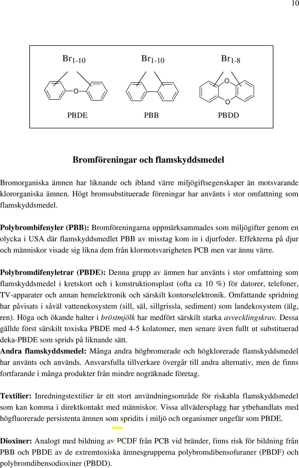 Polybrombifenyler (PBB): Bromföreningarna uppmärksammades som miljögifter genom en olycka i USA där flamskyddsmedlet PBB av misstag kom in i djurfoder.