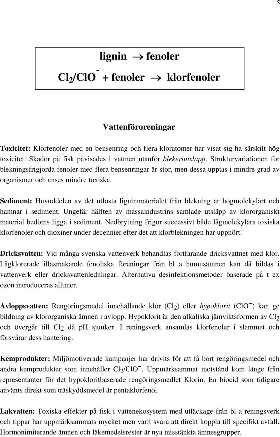 Strukturvariationen för blekningsfrigjorda fenoler med flera bensenringar är stor, men dessa upptas i mindre grad av organismer och anses mindre toxiska.