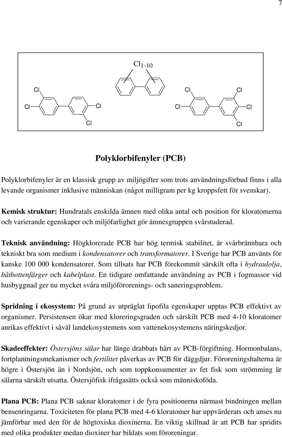 Teknisk användning: Högklorerade PCB har hög termisk stabilitet, är svårbrännbara och tekniskt bra som medium i kondensatorer och transformatorer.