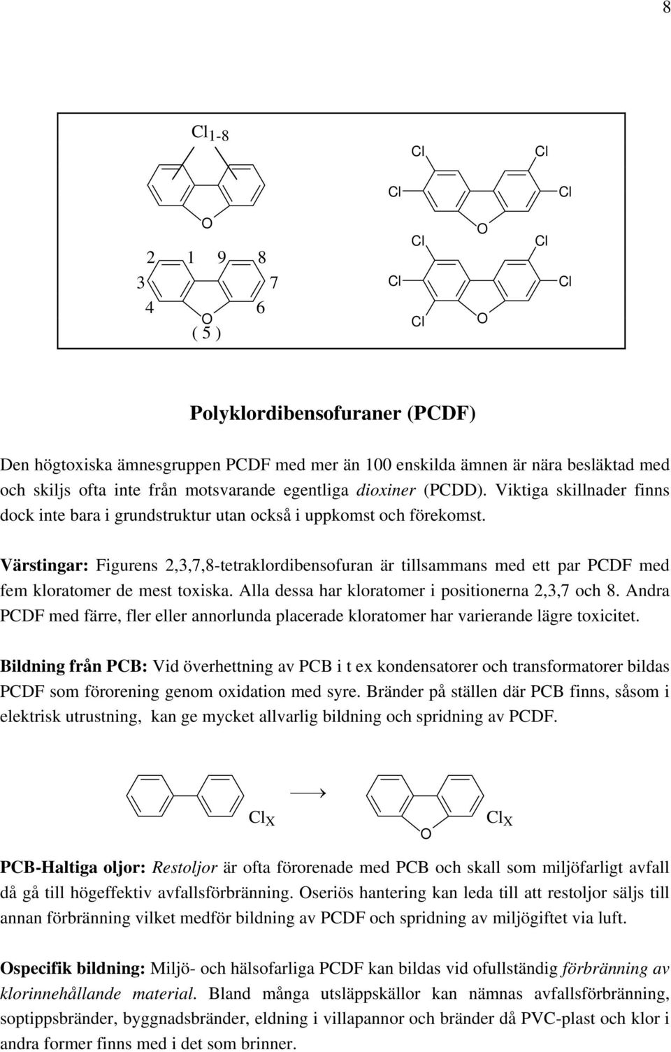 Värstingar: Figurens 2,3,7,8-tetraklordibensofuran är tillsammans med ett par PCDF med fem kloratomer de mest toxiska. Alla dessa har kloratomer i positionerna 2,3,7 och 8.