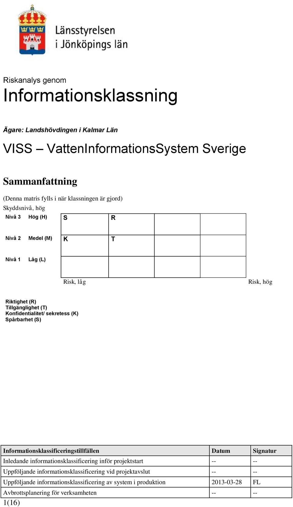 Konfidentialitet/ sekretess (K) Spårbarhet (S) Informationsklassificeringstillfällen Datum Signatur Inledande informationsklassificering inför projektstart -- --