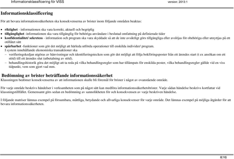 inte avsiktligt görs tillgängliga eller avslöjas för obehöriga eller utnyttjas på ett otillåtet sätt spårbarhet -funktioner som gör det möjligt att härleda utförda operationer till enskilda