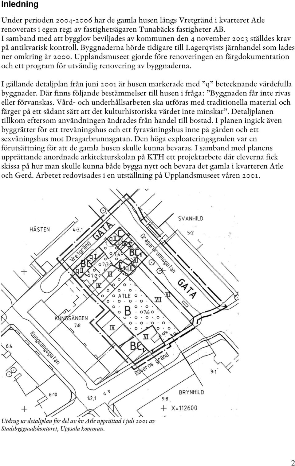 Upplandsmuseet gjorde före renoveringen en färgdokumentation och ett program för utvändig renovering av byggnaderna.