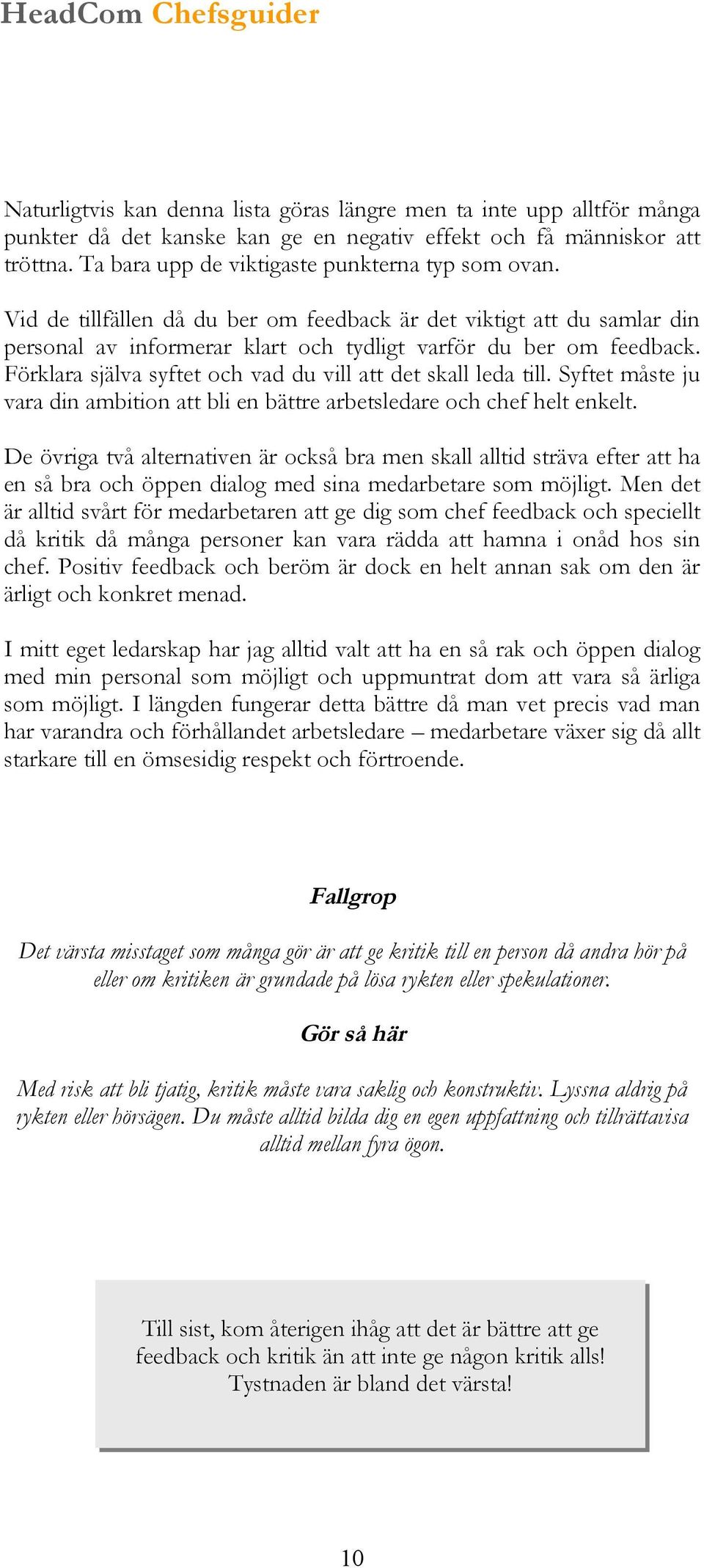 Förklara själva syftet och vad du vill att det skall leda till. Syftet måste ju vara din ambition att bli en bättre arbetsledare och chef helt enkelt.