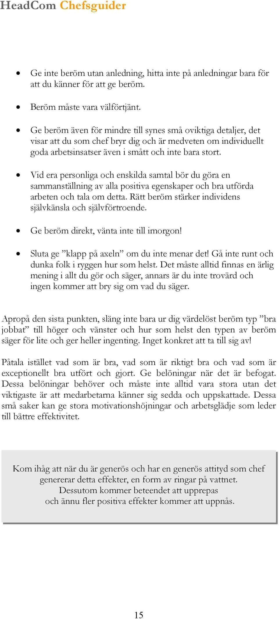 Vid era personliga och enskilda samtal bör du göra en sammanställning av alla positiva egenskaper och bra utförda arbeten och tala om detta.