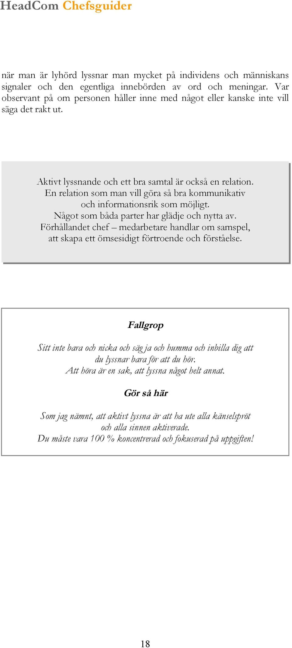 En relation som man vill göra så bra kommunikativ och informationsrik som möjligt. Något som båda parter har glädje och nytta av.