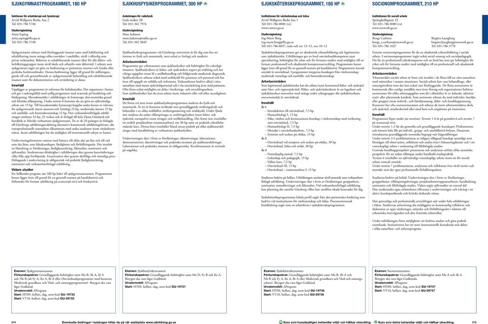 caresci.gu.se Ing-Marie Borg ing-marie.borg@fhs.gu.se Tel: 031-786 6057, mån och tor 13 15, ons 10 12 Sjuksköterskeprogrammet ger en akademisk yrkesutbildning och legitimation som sjuksköterska.