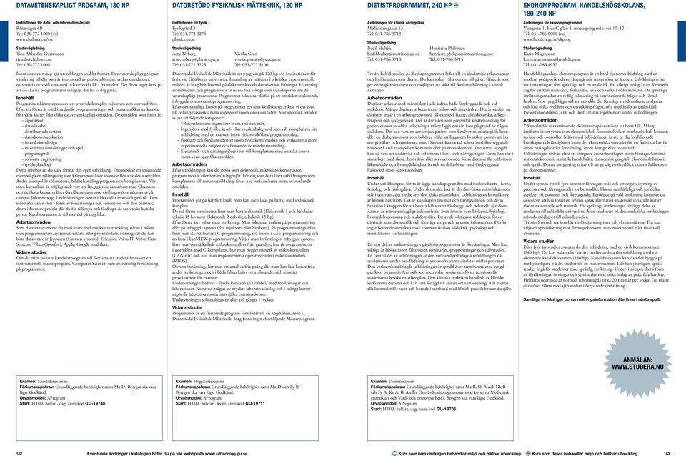 Datavetenskapligt program vänder sig till dig som är intresserad av problemlösning, tycker om datorer, matematik och vill vara med och utveckla IT i framtiden.