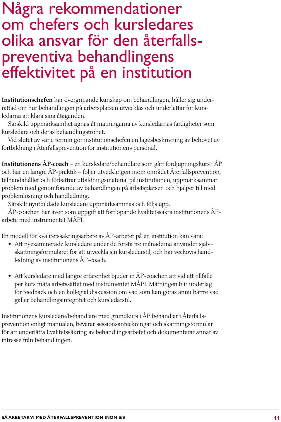 Särskild uppmärksamhet ägnas åt mätningarna av kursledarnas färdigheter som kursledare och deras behandlingstrohet.