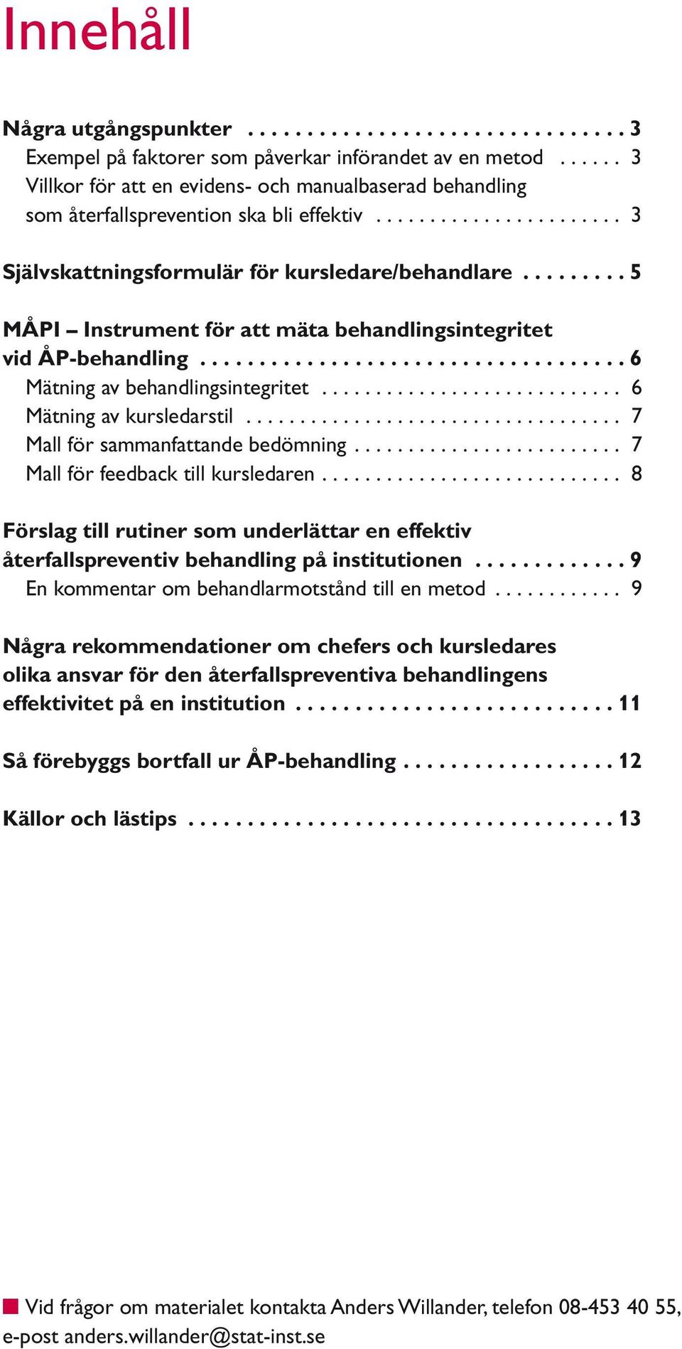 ....... 5 MÅPI Instrument för att mäta behandlingsintegritet vid ÅP-behandling................................... 6 Mätning av behandlingsintegritet........................... 6 Mätning av kursledarstil.