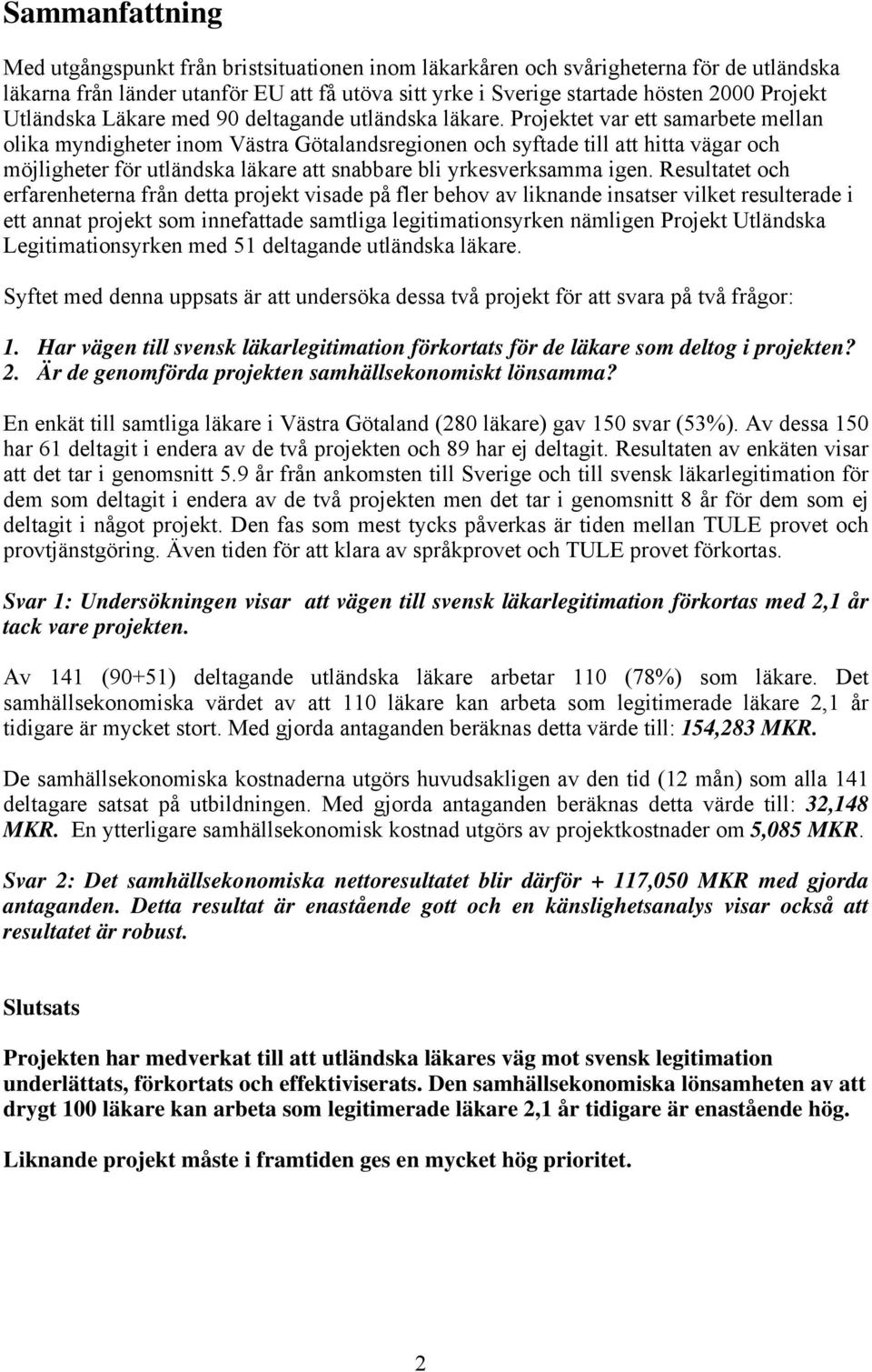 Projektet var ett samarbete mellan olika myndigheter inom Västra Götalandsregionen och syftade till att hitta vägar och möjligheter för utländska läkare att snabbare bli yrkesverksamma igen.