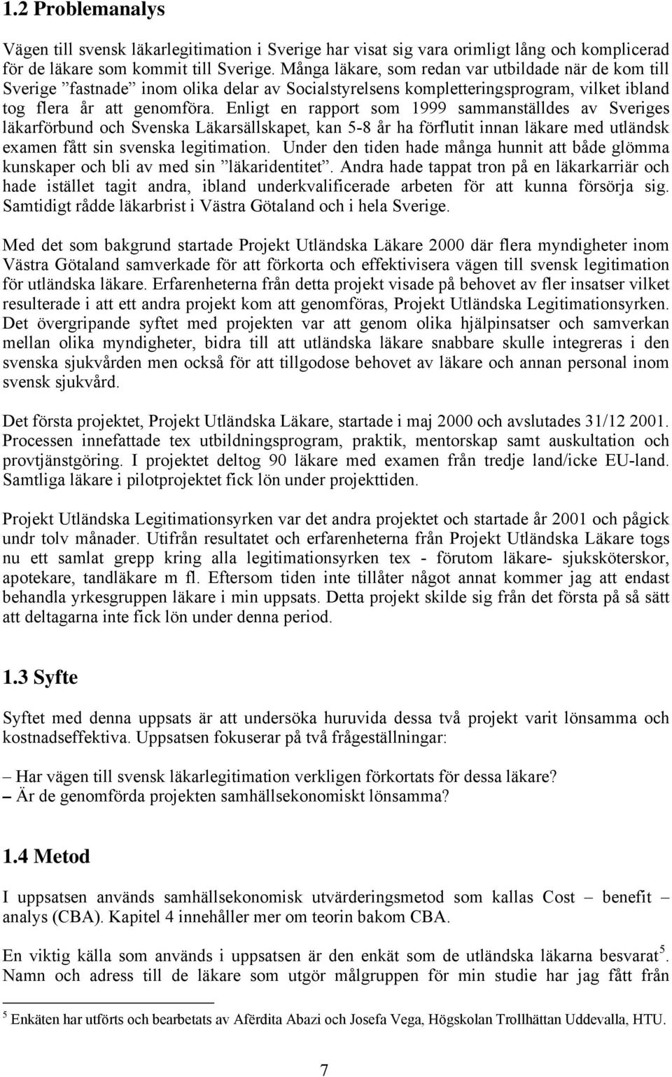 Enligt en rapport som 1999 sammanställdes av Sveriges läkarförbund och Svenska Läkarsällskapet, kan 5-8 år ha förflutit innan läkare med utländsk examen fått sin svenska legitimation.