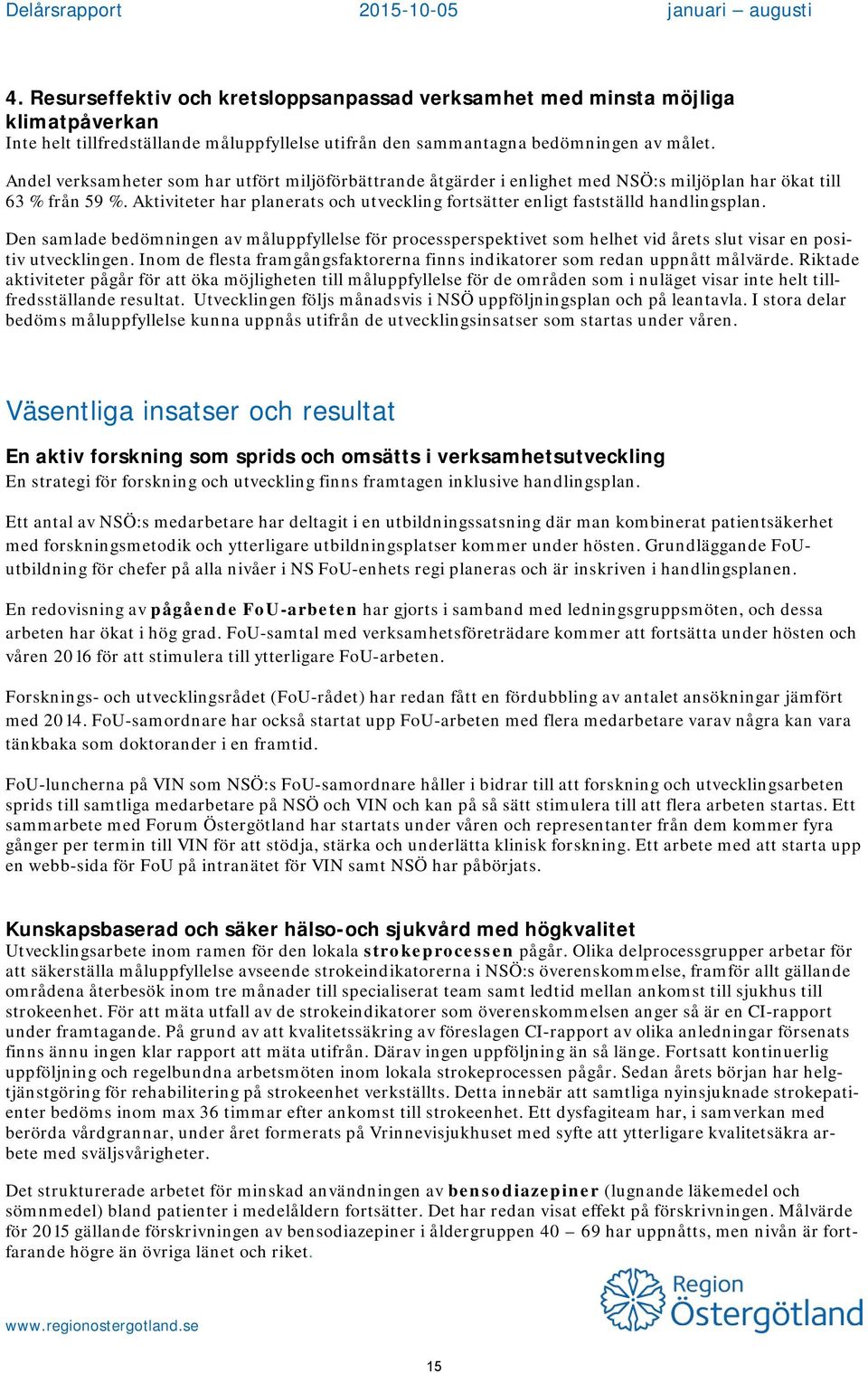 Aktiviteter har planerats och utveckling fortsätter enligt fastställd handlingsplan.