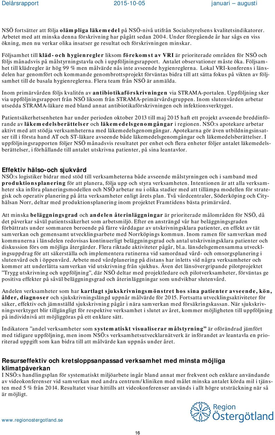 Följsamhet till kläd- och hygienregler liksom förekomst av VRI är prioriterade områden för NSÖ och följs månadsvis på målstyrningstavla och i uppföljningsrapport. Antalet observationer måste öka.