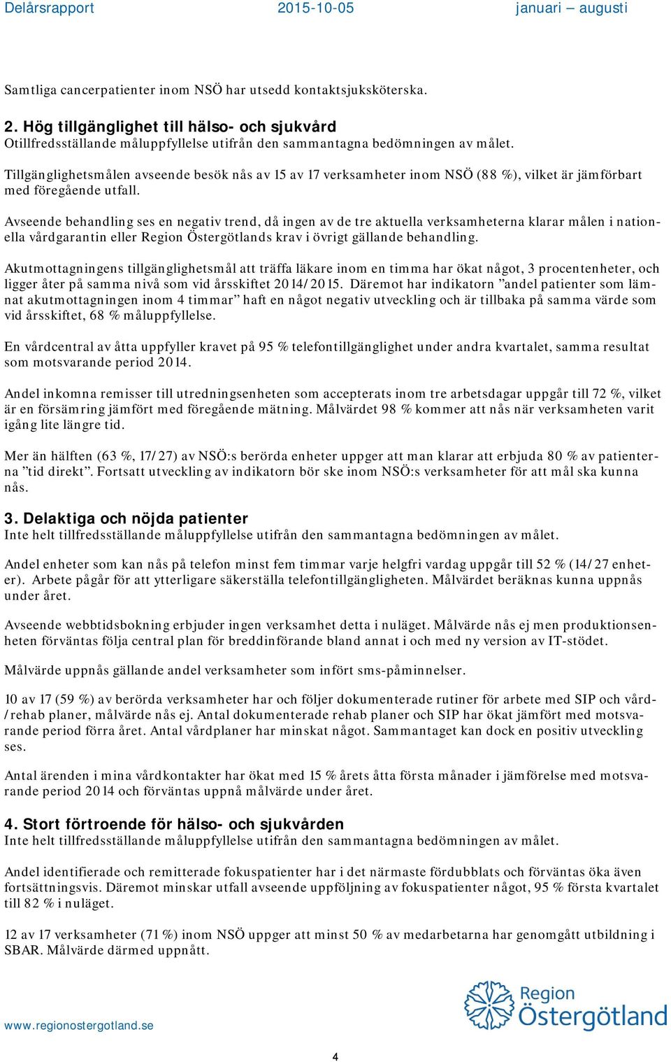 Avseende behandling ses en negativ trend, då ingen av de tre aktuella verksamheterna klarar målen i nationella vårdgarantin eller Region Östergötlands krav i övrigt gällande behandling.