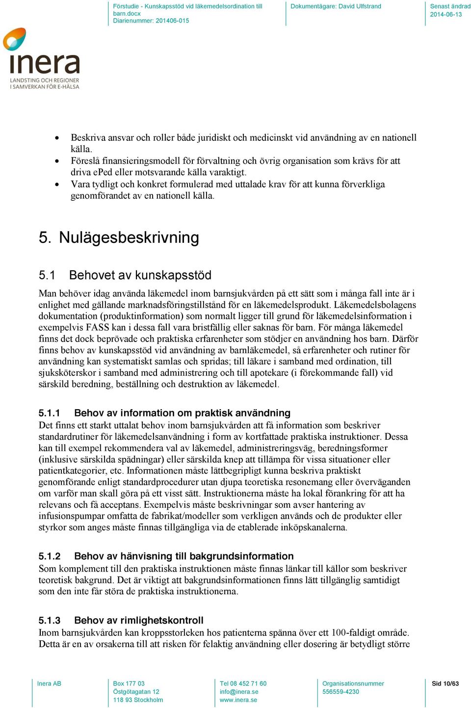 Vara tydligt och konkret formulerad med uttalade krav för att kunna förverkliga genomförandet av en nationell källa. 5. Nulägesbeskrivning 5.