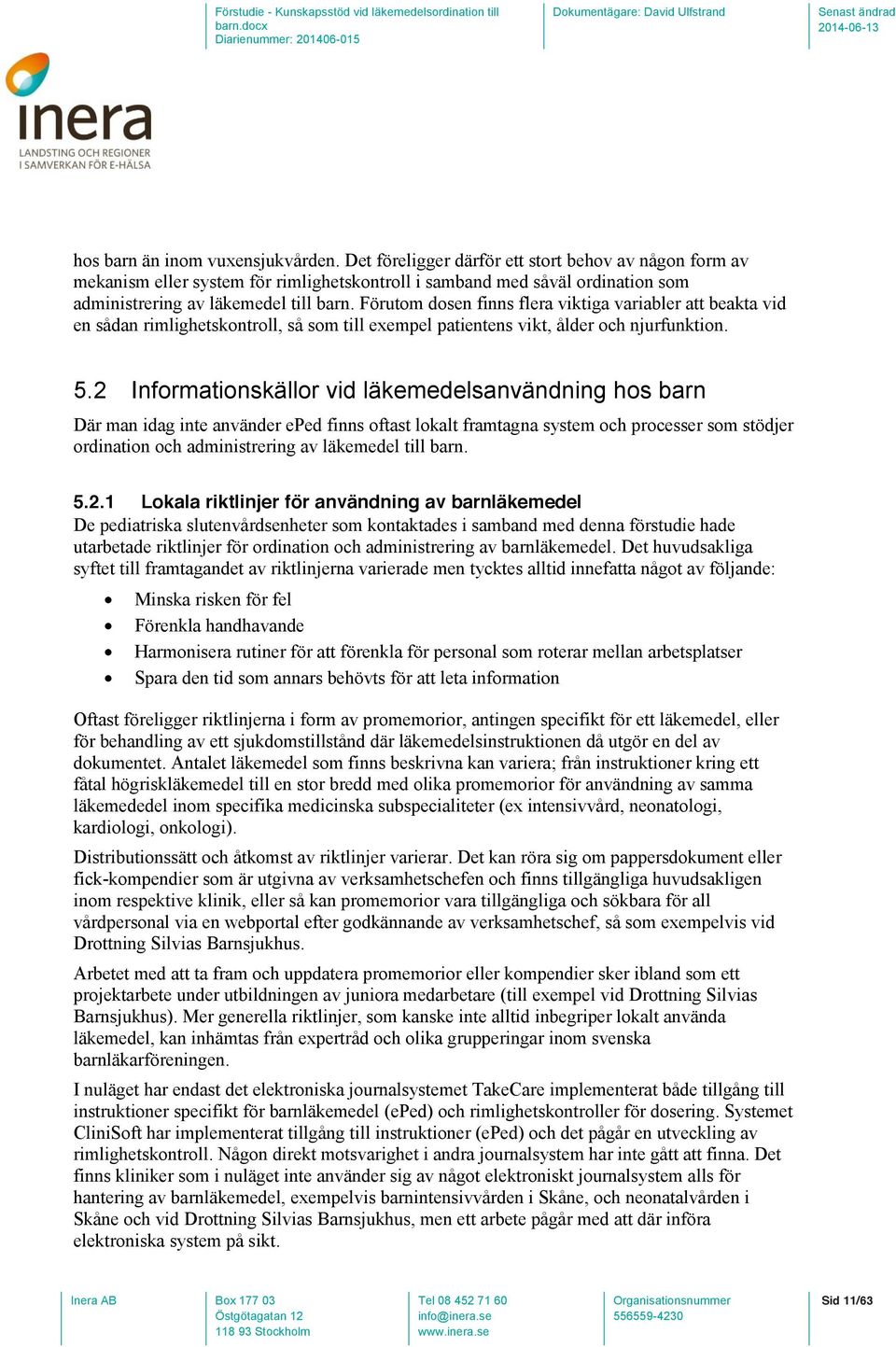 Förutom dosen finns flera viktiga variabler att beakta vid en sådan rimlighetskontroll, så som till exempel patientens vikt, ålder och njurfunktion. 5.