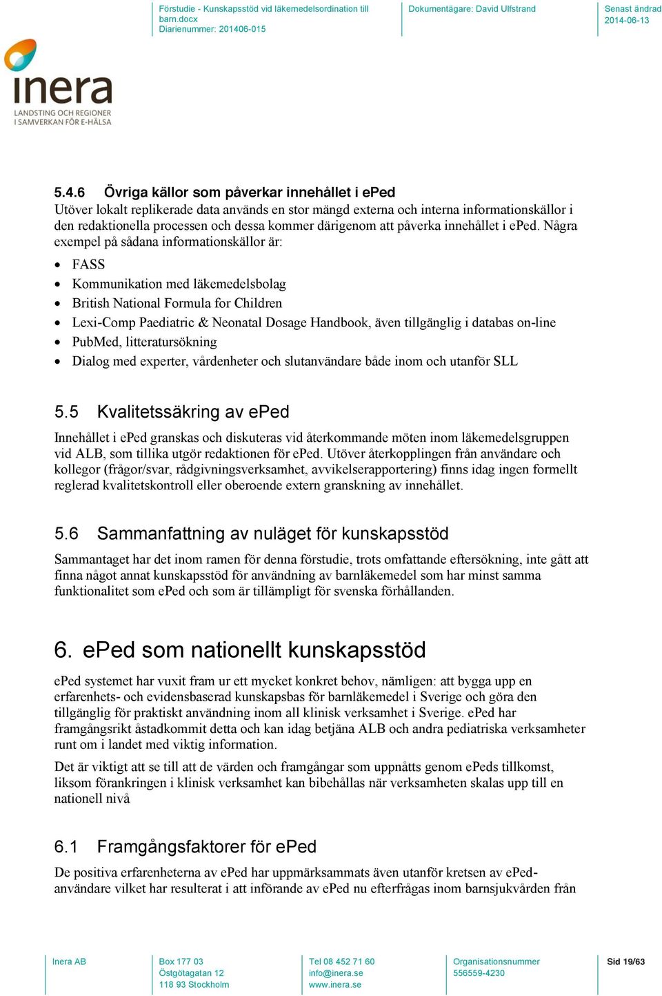 Några exempel på sådana informationskällor är: FASS Kommunikation med läkemedelsbolag British National Formula for Children Lexi-Comp Paediatric & Neonatal Dosage Handbook, även tillgänglig i databas