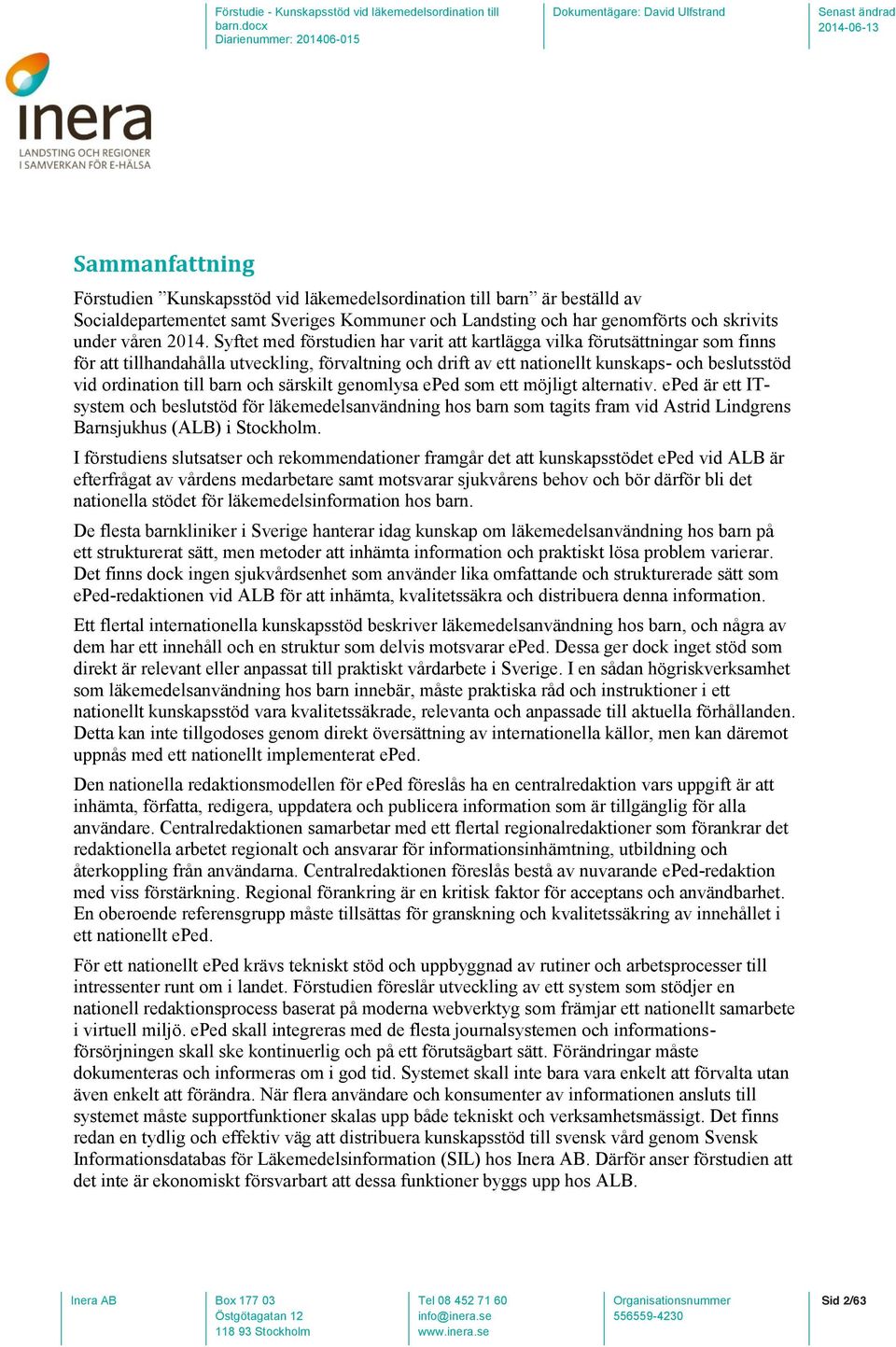 barn och särskilt genomlysa eped som ett möjligt alternativ. eped är ett ITsystem och beslutstöd för läkemedelsanvändning hos barn som tagits fram vid Astrid Lindgrens Barnsjukhus (ALB) i Stockholm.