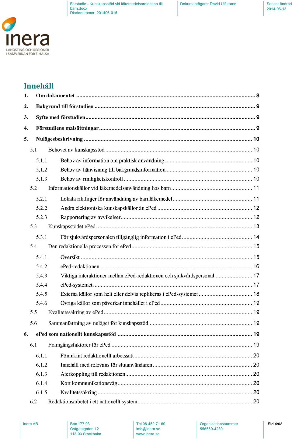 .. 11 5.2.2 Andra elektroniska kunskapskällor än eped... 12 5.2.3 Rapportering av avvikelser... 12 5.3 Kunskapsstödet eped... 13 5.3.1 För sjukvårdspersonalen tillgänglig information i eped... 14 5.