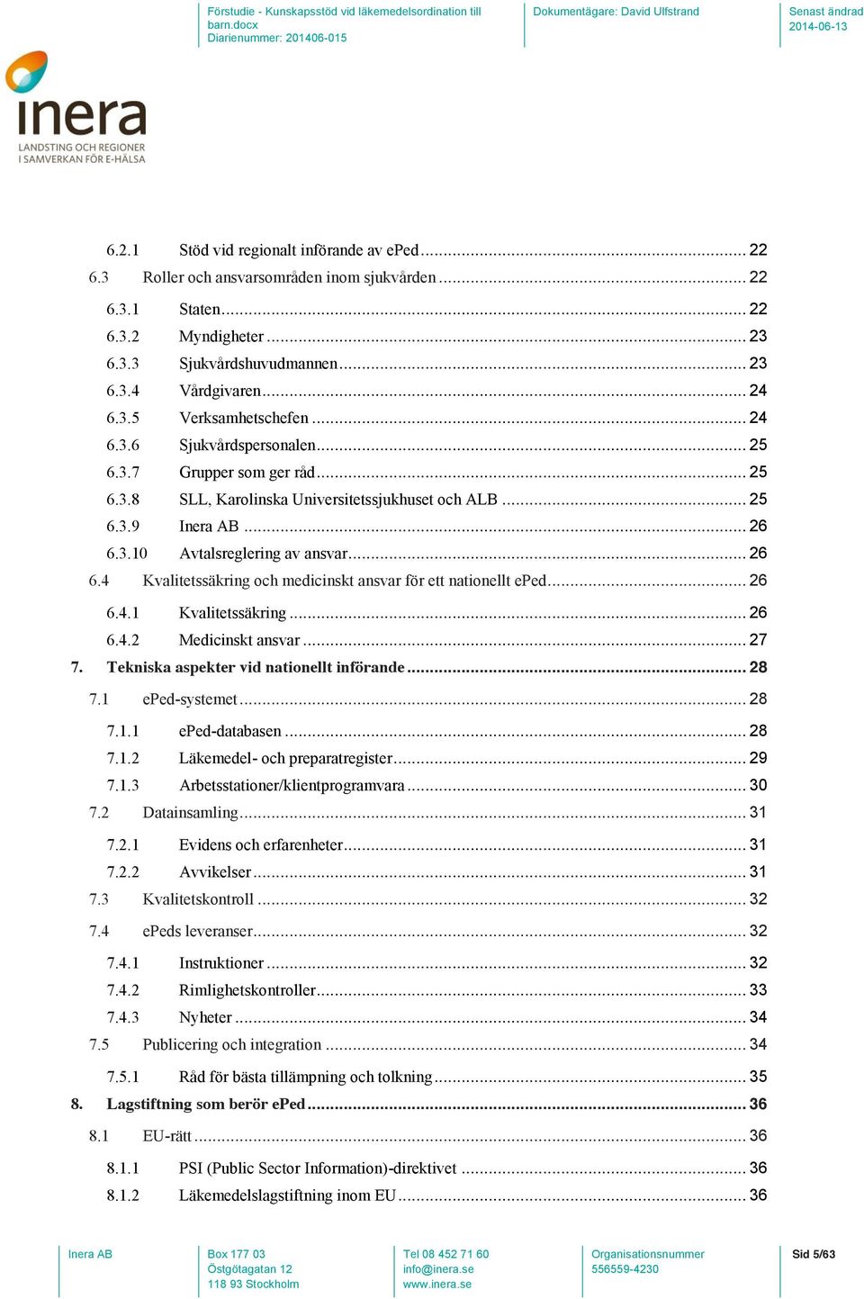 .. 26 6.4 Kvalitetssäkring och medicinskt ansvar för ett nationellt eped... 26 6.4.1 Kvalitetssäkring... 26 6.4.2 Medicinskt ansvar... 27 7. Tekniska aspekter vid nationellt införande... 28 7.