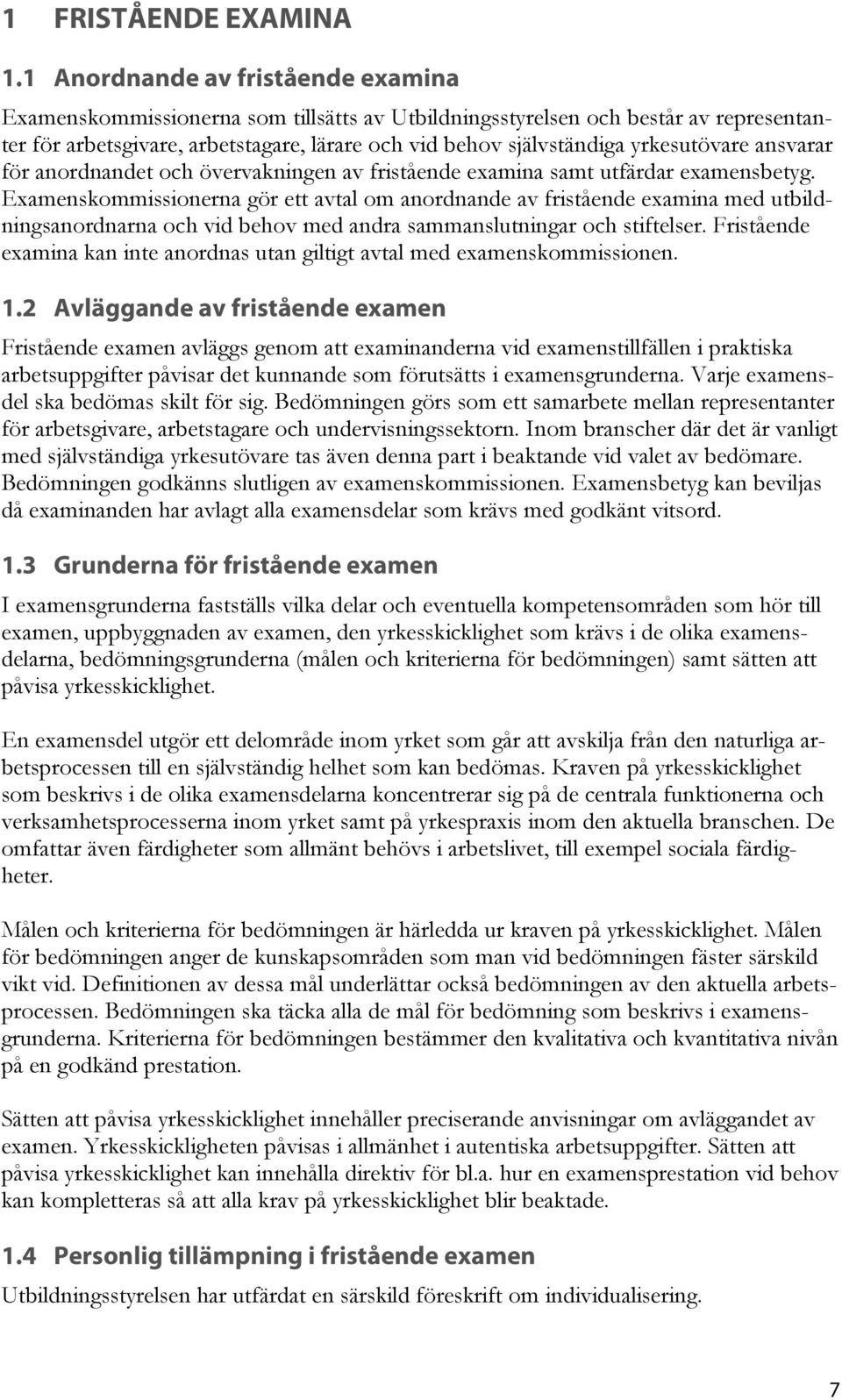 yrkesutövare ansvarar för anordnandet och övervakningen av fristående examina samt utfärdar examensbetyg.