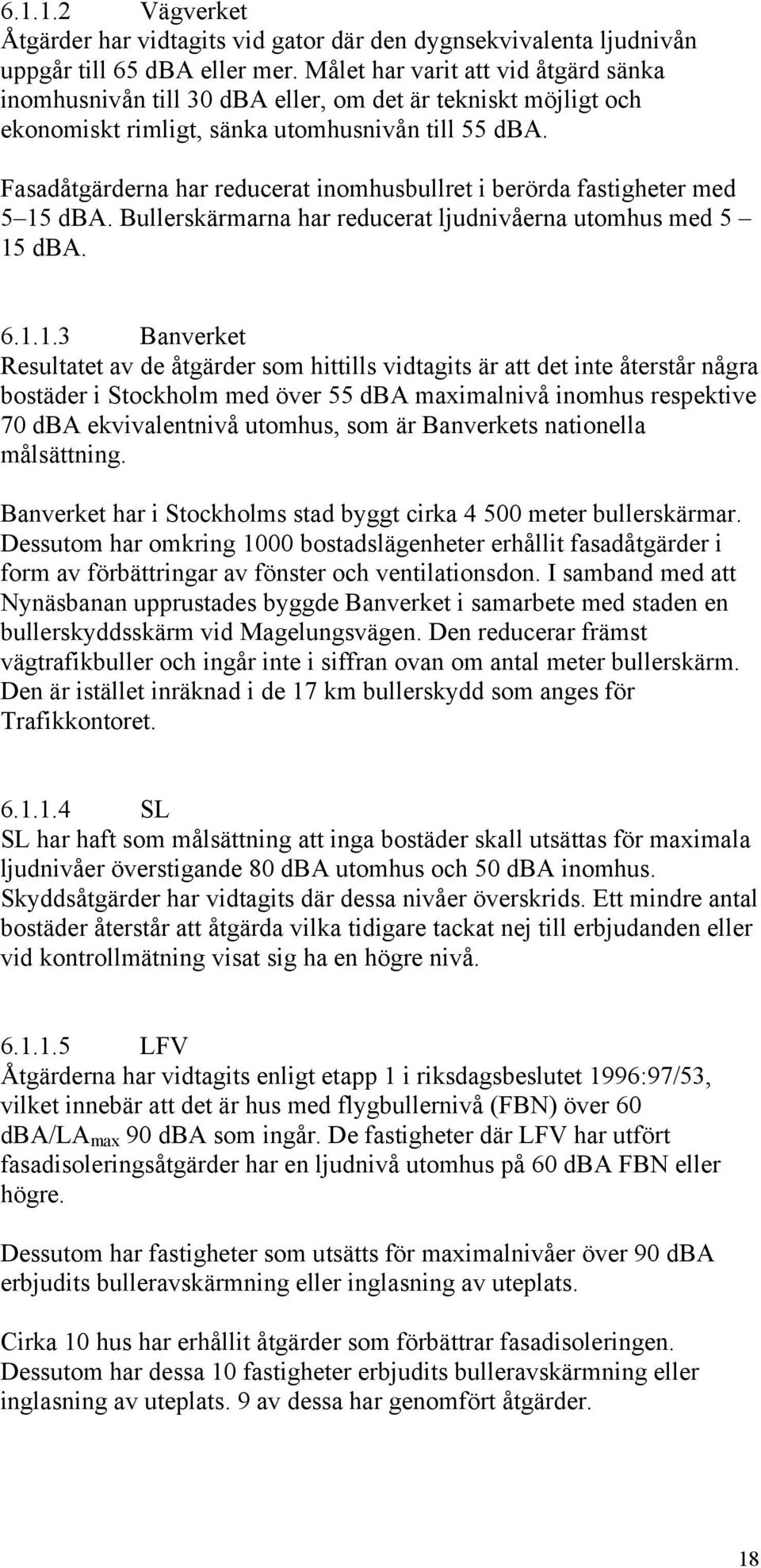 Fasadåtgärderna har reducerat inomhusbullret i berörda fastigheter med 5 15