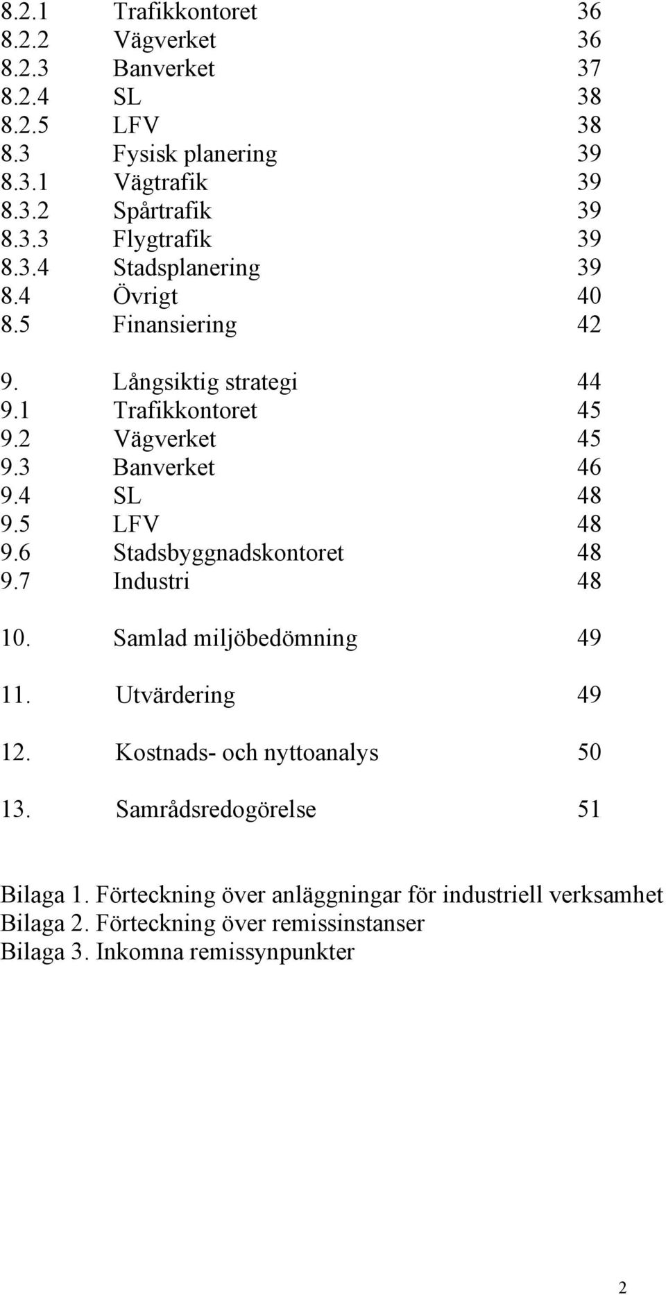 5 LFV 48 9.6 Stadsbyggnadskontoret 48 9.7 Industri 48 10. Samlad miljöbedömning 49 11. Utvärdering 49 12. Kostnads- och nyttoanalys 50 13.